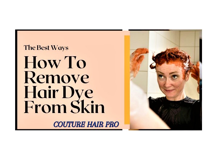 How to Remove Hair Dye from Skin in 2023 Guide at Couture Hair Pro