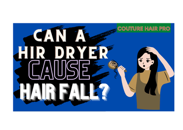 Can a Hair Dryer Cause Hair Fall? Full Guide at Couture Hair Pro - Couture Hair Pro