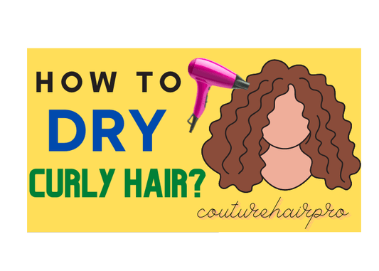 How to Dry Curly Hair? 5 Best and Simple Ways to to Dry Curly Hair - Couture Hair Pro