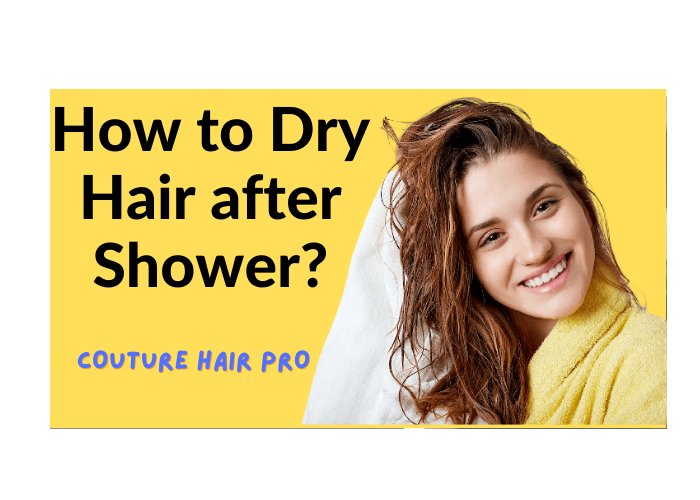 How to Dry Hair after Shower? – Couture Hair Pro - Couture Hair Pro