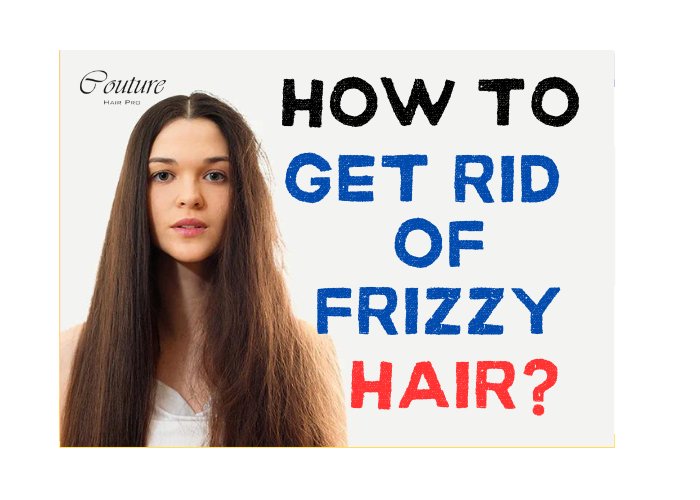 How to Get Rid of Frizzy Hair? 8 Simple and Easy Steps - Couture Hair Pro