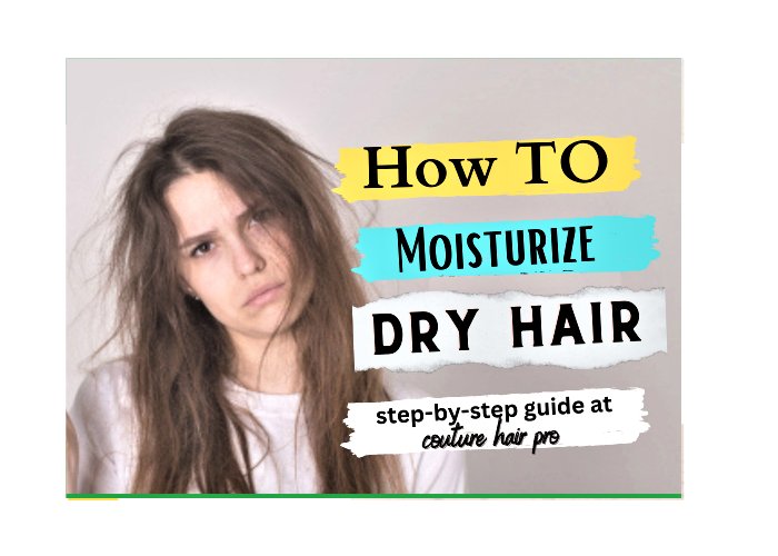 How to Moisturize Dry Hair – Step by Step Guide - Couture Hair Pro