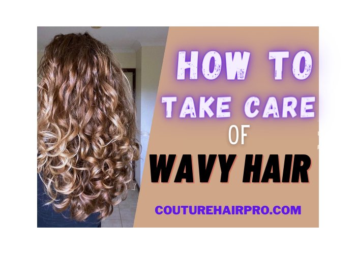 How to Take Care of Wavy Hair: Tips, Techniques, and Products - Couture Hair Pro