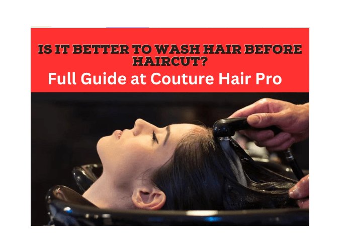 Is it Better to Wash your Hair before Haircutting? Couture Hair Pro - Couture Hair Pro