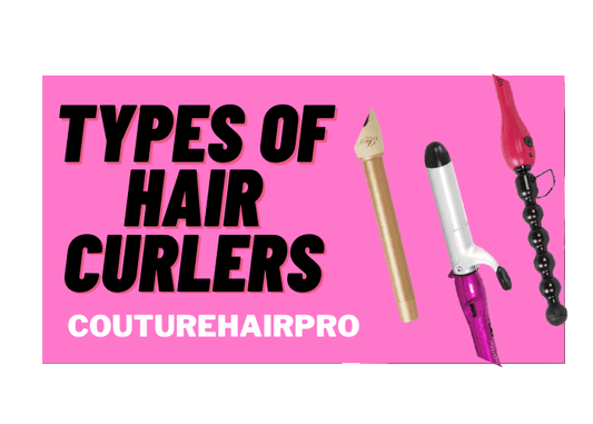 Types of Hair Curlers: Exploring Different Types of Curlers - Couture Hair Pro